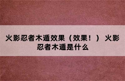 火影忍者木遁效果（效果！） 火影忍者木遁是什么